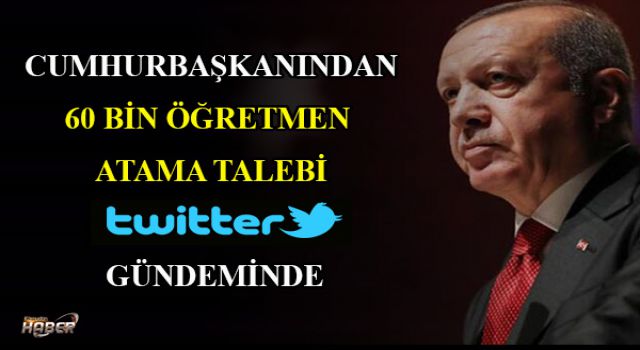 'Cumhurbaşkanından 60 Bin Öğretmen Atama Talebi Twitter Gündeminde 1.Sırada