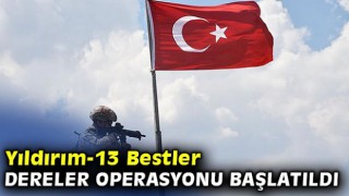 4 ilde Yıldırım-13 Bestler-Dereler Operasyonu başlatıldı!